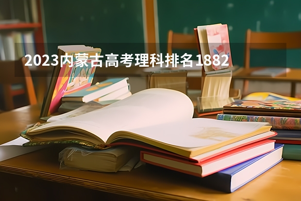 2023内蒙古高考理科排名18825的考生报什么大学好 学校往年录取分数线