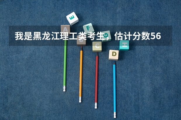 我是黑龙江理工类考生，估计分数567，考中国传媒大学有希望吗？希望专业人士帮忙分析一下。不胜感激！