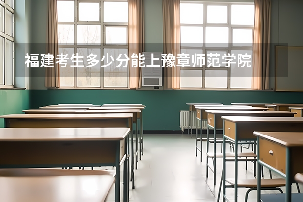 福建考生多少分能上豫章师范学院