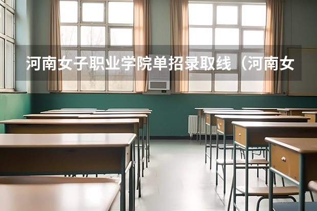 河南女子职业学院单招录取线（河南女子职业学院分数线）
