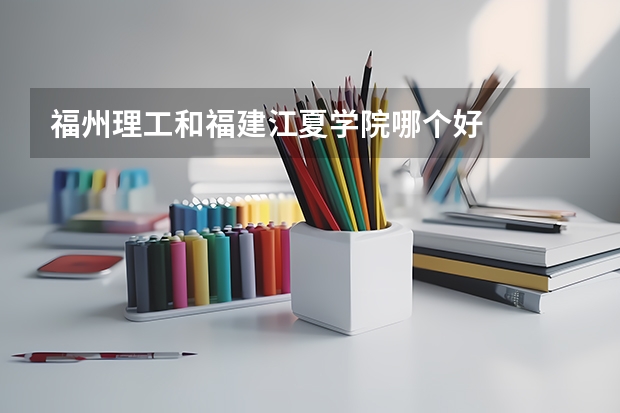 福州理工和福建江夏学院哪个好