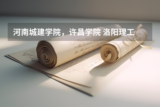 河南城建学院,许昌学院 洛阳理工 这三个学校哪个学校最好?