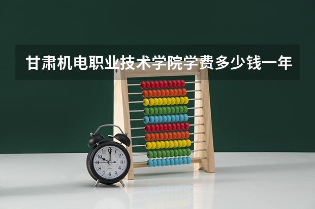 甘肃机电职业技术学院学费多少钱一年