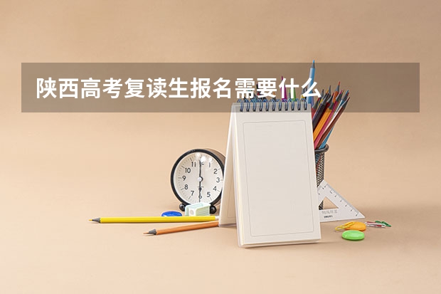陕西高考复读生报名需要什么