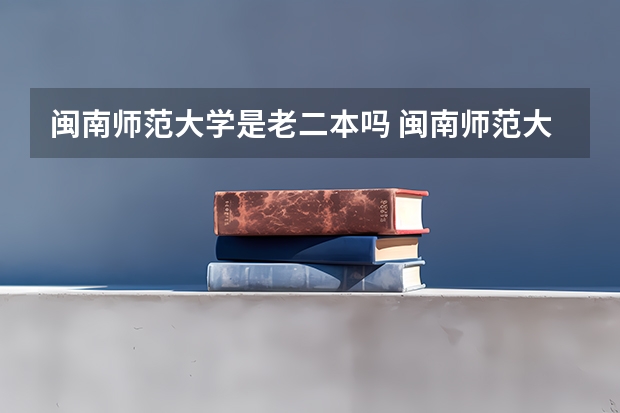 闽南师范大学是老二本吗 闽南师范大学是一本还是二本?
