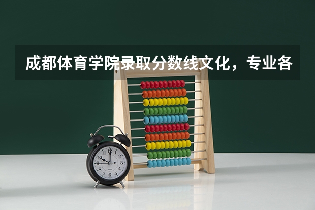 成都体育学院录取分数线文化，专业各是多少？