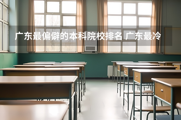 广东最偏僻的本科院校排名 广东最冷门的本科学校