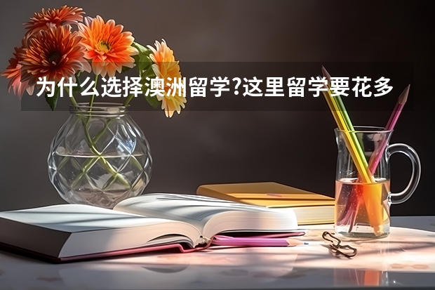 为什么选择澳洲留学?这里留学要花多少钱?