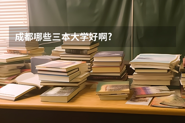 成都哪些三本大学好啊?