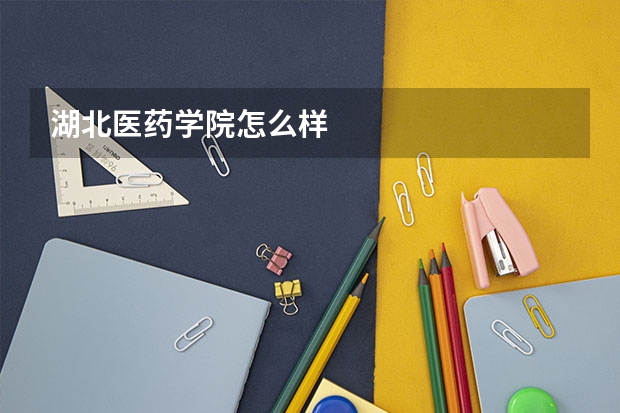 湖北医药学院怎么样