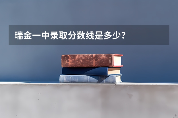瑞金一中录取分数线是多少？