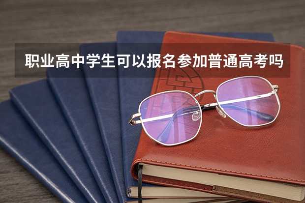 职业高中学生可以报名参加普通高考吗？