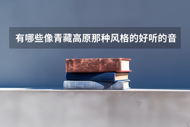 有哪些像青藏高原那种风格的好听的音乐。
