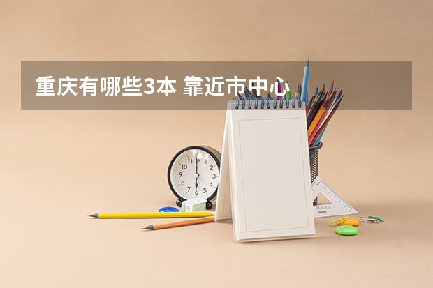 重庆有哪些3本 靠近市中心