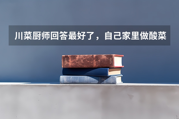 川菜厨师回答最好了，自己家里做酸菜鱼怎么做好吃？说点简单易懂的方法。满意再加分。