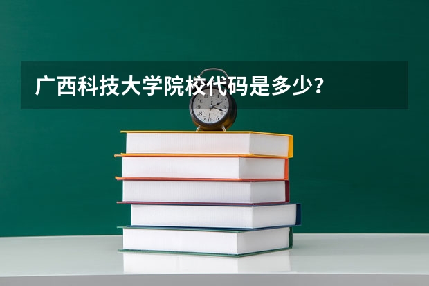 广西科技大学院校代码是多少？