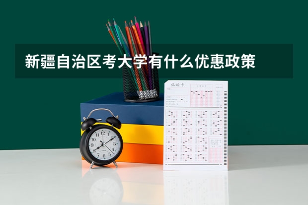 新疆自治区考大学有什么优惠政策