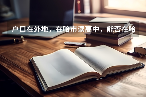 户口在外地，在哈市读高中，能否在哈市参加高考（西安交通大学报考政策解读）