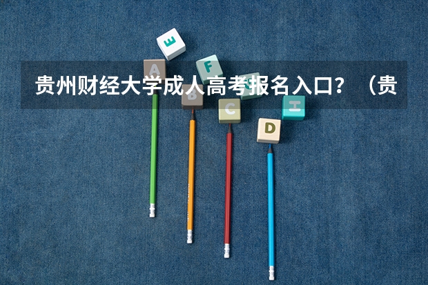贵州财经大学成人高考报名入口？（贵州大学成人高考报名入口？）