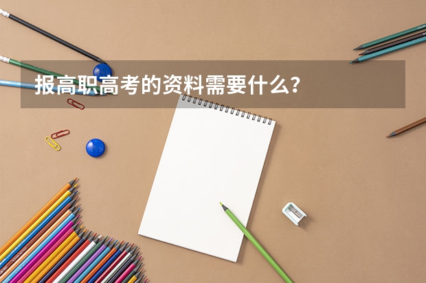 报高职高考的资料需要什么？