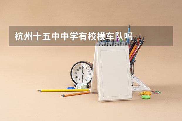 杭州十五中中学有校模车队吗