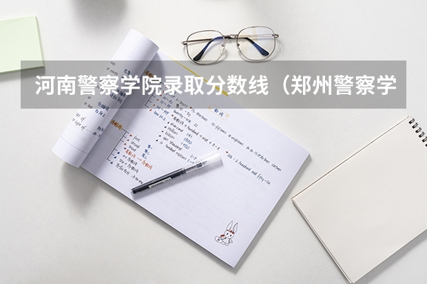 河南警察学院录取分数线（郑州警察学院专科分数线）