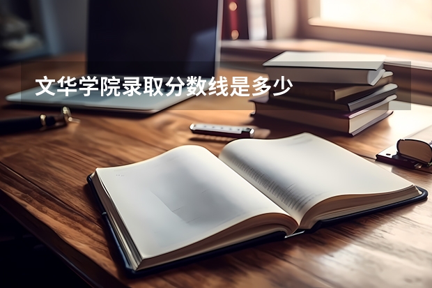 文华学院录取分数线是多少