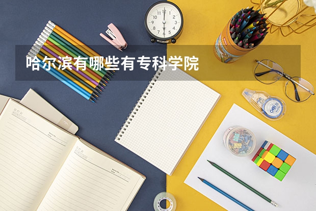 哈尔滨有哪些有专科学院