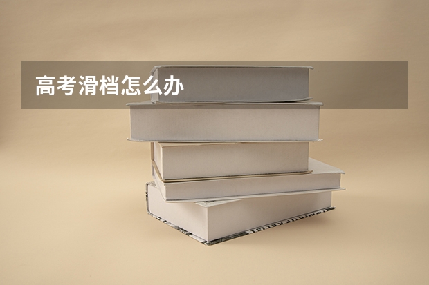 高考滑档怎么办
