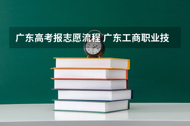 广东高考报志愿流程 广东工商职业技术大学成人高考报名入口?