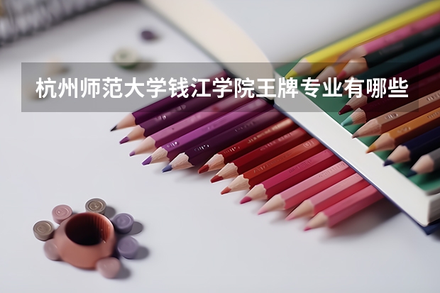 杭州师范大学钱江学院王牌专业有哪些