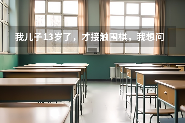 我儿子13岁了,才接触围棋,我想问怎么考级?中考要到什么程度就可以加分?谢谢