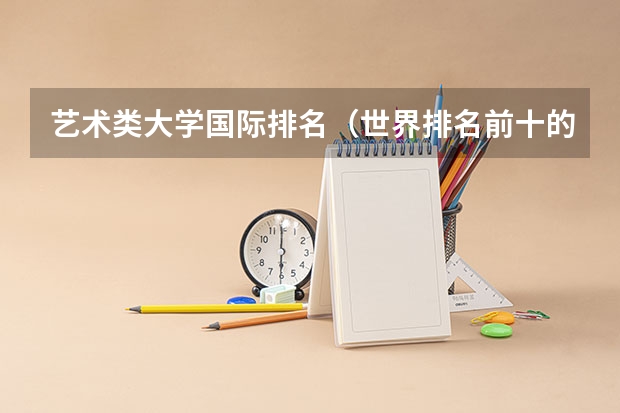 艺术类大学国际排名（世界排名前十的美术学院）