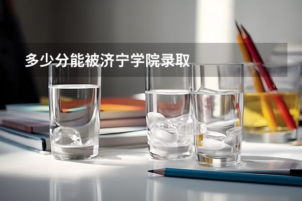 多少分能被济宁学院录取