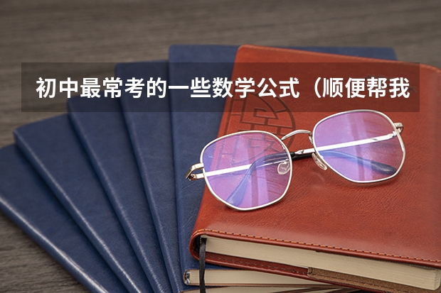 初中最常考的一些数学公式(顺便帮我解释一下是什么意思)