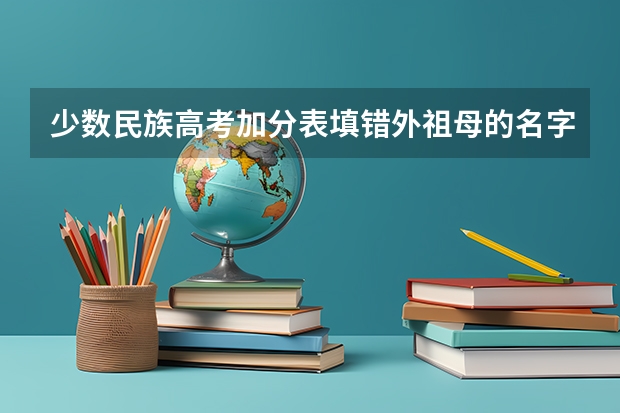 少数民族高考加分表填错外祖母的名字怎么办