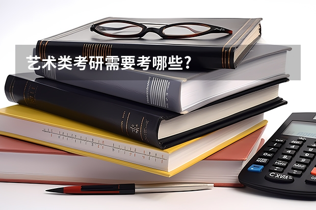 艺术类考研需要考哪些?