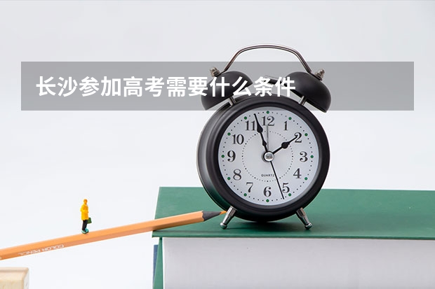 长沙参加高考需要什么条件