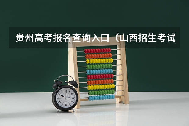 贵州高考报名查询入口(山西招生考试网官网入口网址:http://www.sxkszx.cn/)