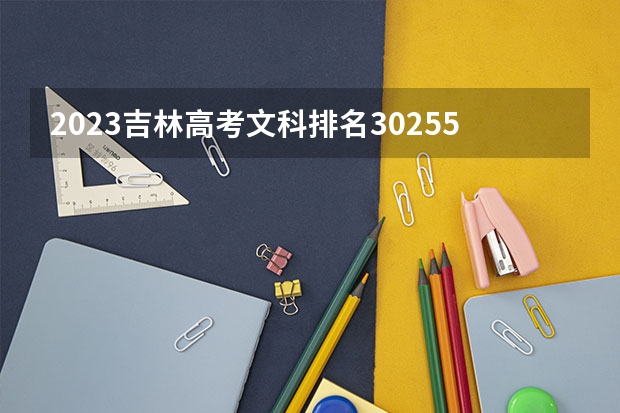 2023吉林高考文科排名30255的考生报什么大学好 学校往年录取分数线