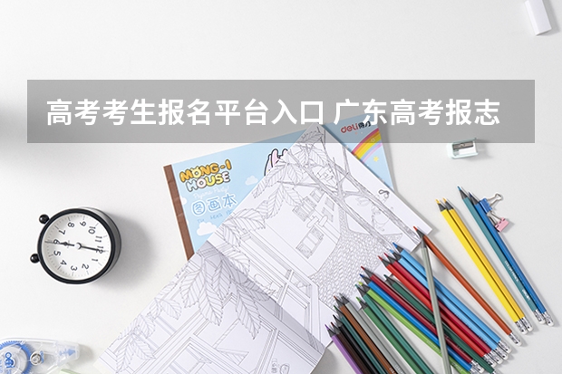 高考考生报名平台入口 广东高考报志愿流程