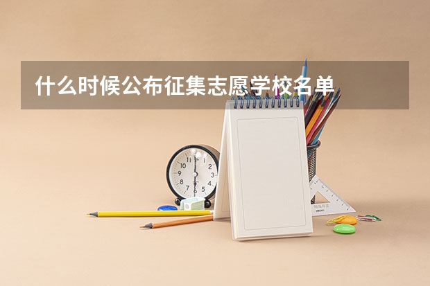 什么时候公布征集志愿学校名单