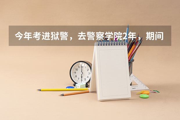 今年考进狱警，去警察学院2年，期间能考事业单位吗？乔司监狱公务员相比其他的公务员好不好，以后怎么办