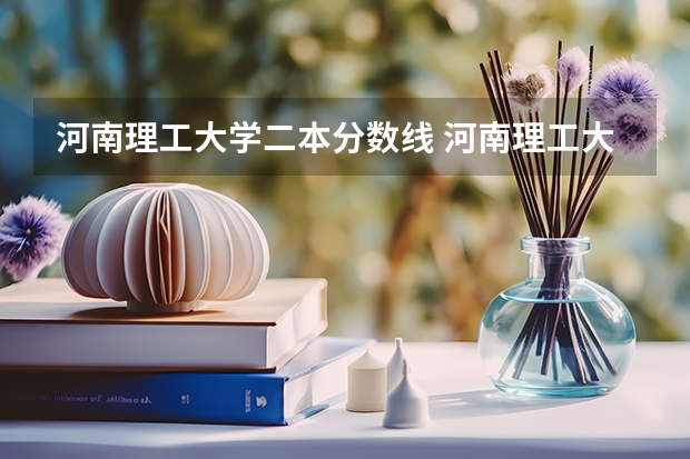 河南理工大学二本分数线 河南理工大学2023分数线