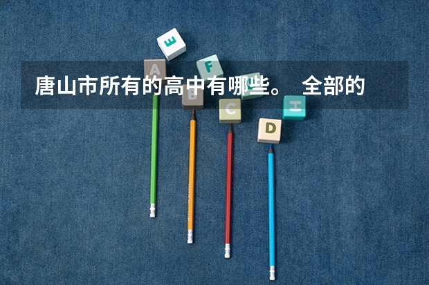 唐山市所有的高中有哪些。  全部的