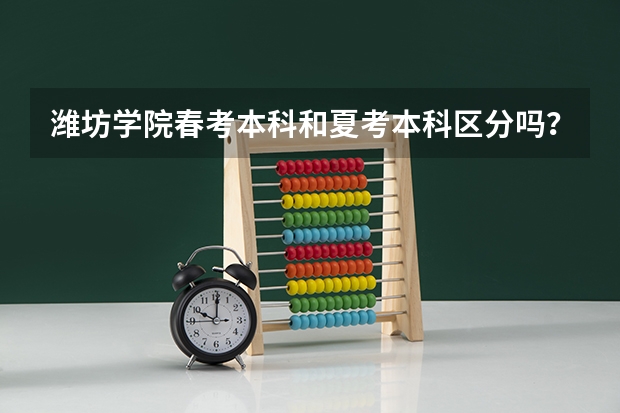 潍坊学院春考本科和夏考本科区分吗？