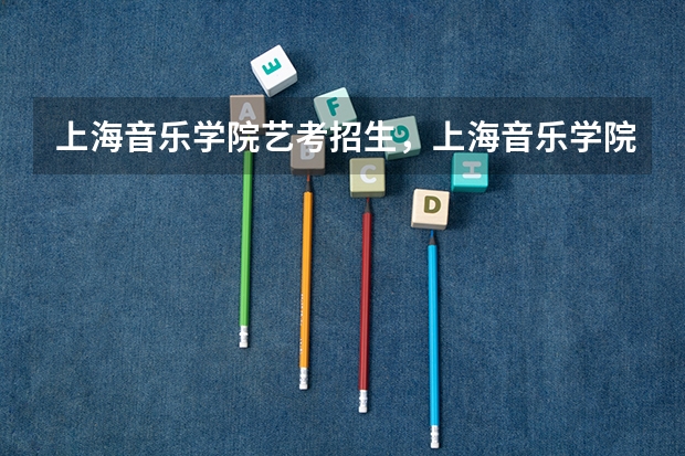 上海音乐学院艺考招生，上海音乐学院难考吗？
