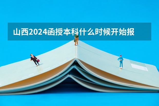 山西2024函授本科什么时候开始报名考试