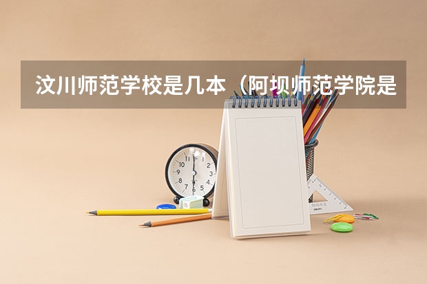 汶川师范学校是几本（阿坝师范学院是公办还是民办大学？）