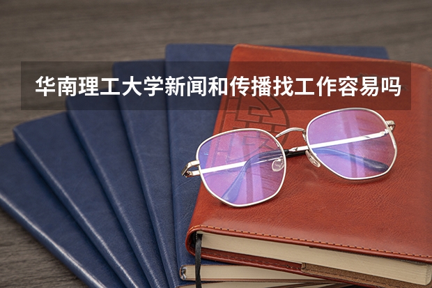 华南理工大学新闻和传播找工作容易吗